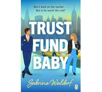 Trust Fund Baby: A steamy, second chance, enemies-to-lovers romcom - perfect for fans of Elena Armas and Abby Jimenez
