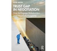 Trust Gap in Negotiation : How to Engage Stakeholders and Negotiate Prosperity