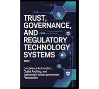 TRUST, GOVERNANCE, AND REGULATORY TECHNOLOGY SYSTEMS: Compliance automation, digital auditing, and technology-driven governance frameworks