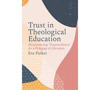 Trust in Theological Education: Deconstructing ‘Trustworthiness’ for a Pedagogy of Liberation