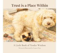 Trust Is a Place Within: A Little Book of Tender Wisdom (The Tender Wisdom Illustrated Series)