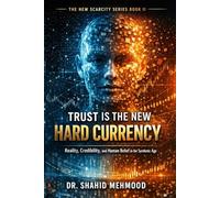 Trust Is the New Hard Currency: Reality, Credibility, and Human Belief in the Synthetic Age (The New Scarcities Series)