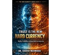 Trust Is the New Hard Currency: Reality, Credibility, and Human Belief in the Synthetic Age (The New Scarcities Series)