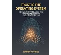Trust Is the Operating System: How Human-Centered Leaders Build Organizations That Endure in an AI-Saturated World