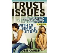 Trust Issues: Manage the Anxiety, Insecurity and Jealousy in Your Relationship, With 10 Simple Steps