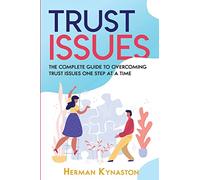 Trust Issues: The Complete Guide to Overcoming Trust Issues One Step at a Time: 7 (Herman Kynaston)