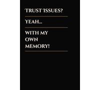 TRUST ISSUES? YEAH... WITH MY OWN MEMORY: A Journal For The Minds That Feel Everything Deeply