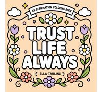 Trust Life Always Coloring Book: 40 Bold and Easy Positive Affirmations: Inspirational Quotes and Mindful Designs for Kids, Teens and Adults (Positive Moments Coloring Books)