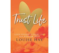 Trust Life: Love Yourself Every Day with Wisdom from Louise Hay