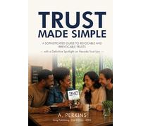 Trust Made Simple: A Sophisticated Guide to Revocable and Irrevocable Trusts - with a Definitive Spotlight on Nevada Trust Law (The Complete Estate & Property Planning Series)