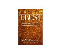 Trust : Mastering the 4 Essential Trusts: Trust in God, Trust in Yourself, Trust in Others, Trust in Life