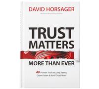 Trust Matters More Than Ever: Tools for Extraordinary Leadership: 40 Proven Tools to Lead Better, Grow Faster & Build Trust Now!