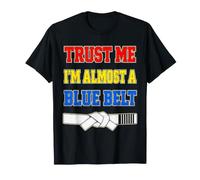 Trust Me Almost a Blue Belt Funny Jiu Jitsu BJJ T-Shirt