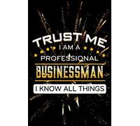Trust Me I AM A Professional Businessman I Know All Things: Line Journal Notebook For Businessman. This Notebook Is The Perfect Gift For Friends, Family, And Anyone Else Who is a Businessman.