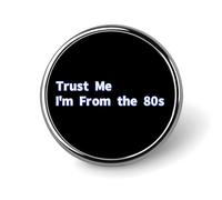 Trust Me I Am From The 80s Round Brooch Pin Lapel Pins Tie Suit Dress Accessories for Men Women Wedding Birthday