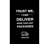 Trust Me, I Can Deliver More Than Packages: 114 Lined Page Inspirational Notebook - Perfect Gift for Logistics Professionals I Logistics