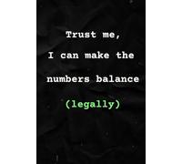 Trust Me I can Make The Numbers Balance Legally: Lined Notebook and Sarcastic Office Humor Gag Gift for Accountants, Bookkeepers and CPA