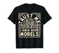 Trust Me I Have Good Morels Funny Mushroom Foraging T-Shirt