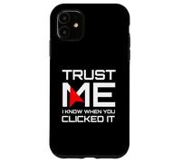 Trust Me I Know When You Clicked It IT Security Humor Case for iPhone 11