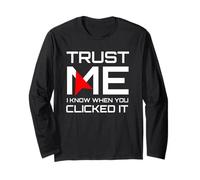 Trust Me I Know When You Clicked It IT Security Humor Long Sleeve T-Shirt