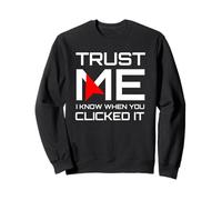 Trust Me I Know When You Clicked It IT Security Humor Sweatshirt