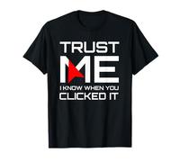 Trust Me I Know When You Clicked It IT Security Humor T-Shirt