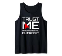 Trust Me I Know When You Clicked It IT Security Humor Tank Top