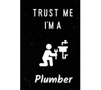 Trust Me I’m A Plumber: Cute Notebook for Plumber. Blank Lined Ruled diary for Almost A Plumber Who loves This Profession