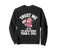 Trust Me I’ve Dated Worse Than E Coli Bacteria Joke Sweatshirt
