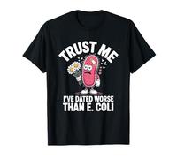 Trust Me I’ve Dated Worse Than E Coli Bacteria Joke T-Shirt