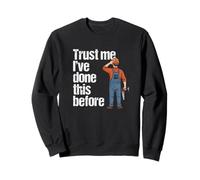 Trust Me I’ve Done This Before - Funny DIY Builder and Trade Sweatshirt