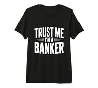 Trust Me I'm a Banker Funny Finance Humor Premium T-Shirt