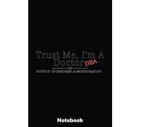 Trust Me I'm a Doctor DBA Business Administration Graduate Notebook: Blank Writing Journal Book, Graduation Guestbook Keepsake Gift, Unlined Notebook, Black, 6" x 9" 110 Pages
