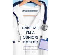 Trust Me, I'm a (Junior) Doctor : The hilarious and thought-provoking account of life on the NHS frontline - a must-read for fans of Adam Kay