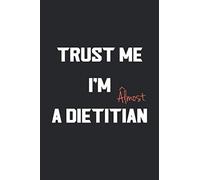 Trust Me I'm Almost a Dietitian: Notebook for Dietitian student, future Dietitian