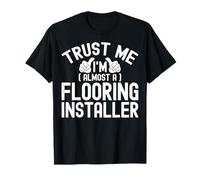Trust Me I'm Almost A Flooring Installer Floor Installation T-Shirt