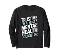 Trust Me I'm Almost A Mental Health Counselor Long Sleeve T-Shirt