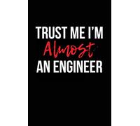 Trust Me I'm Almost an Engineer: Blank Lined Journal