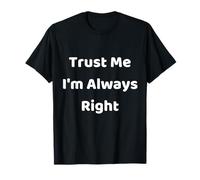 Trust Me I'm Always Right T-Shirt