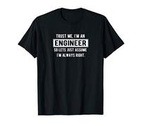 Trust Me I'm An Engineer Lets Assume I'm Always Right T-Shirt