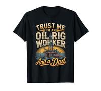 Trust Me I'm an Oil Rig Worker and A Dad Fathers Day T-Shirt