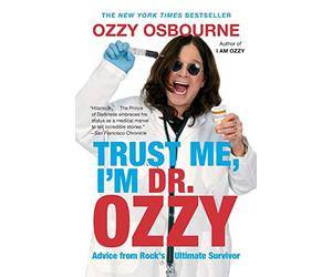 Trust Me, I'm Dr. Ozzy: Advice from Rock's Ultimate Survivor
