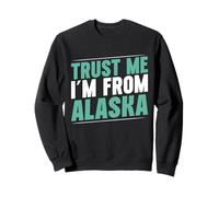 Trust me im from Alaska Sweatshirt