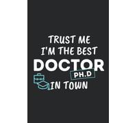 Trust me, I'm The best doctor ph.d in town: Blank Lined Journal Notebook gift idea For future Doctors, medical student gifts, medical student graduation gifts