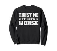 TRUST ME IT GETS WORSE funny motivational trough touch times Sweatshirt