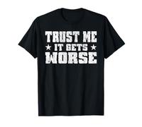 Trust ME IT GETS Worse Funny Motivational Trough Touch Times T-Shirt
