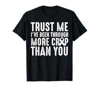 Trust Me Ive Been Through More Crap Than You T-Shirt