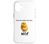 Trust me, when I tell you NO! Grumpy Cute Chicken Art Quote Case for iPhone 16 Plus