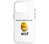 Trust me, when I tell you NO! Grumpy Cute Chicken Art Quote Case for iPhone 16 Pro