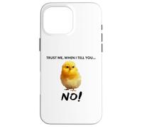 Trust me, when I tell you NO! Grumpy Cute Chicken Art Quote Case for iPhone 16 Pro Max